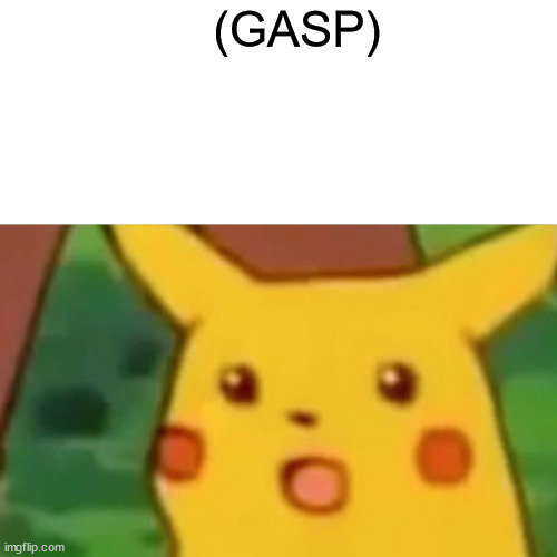 Surprised Pikachu Meme | (GASP) | image tagged in memes,surprised pikachu | made w/ Imgflip meme maker