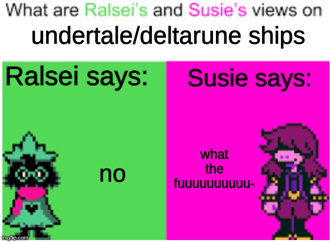 Deltarune Opinions | undertale/deltarune ships; what the fuuuuuuuuuu-; no | image tagged in deltarune opinions | made w/ Imgflip meme maker