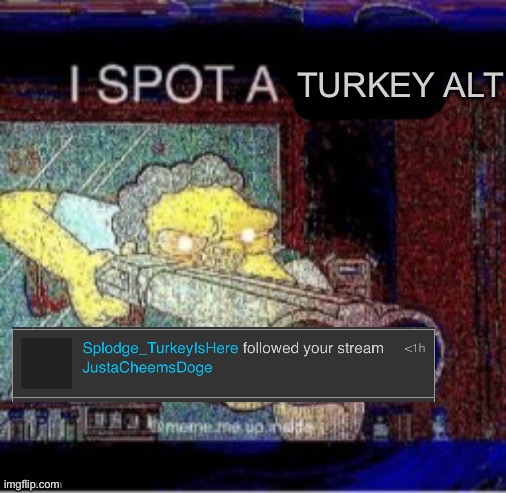 I spot a turkey alt | image tagged in i spot a turkey alt | made w/ Imgflip meme maker