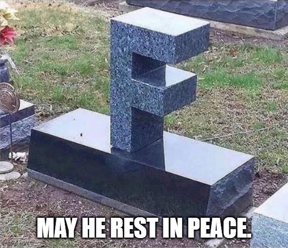 F gravestone | MAY HE REST IN PEACE. | image tagged in f gravestone | made w/ Imgflip meme maker