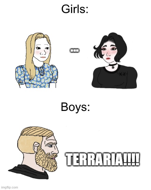 Terraria | ... TERRARIA!!!! | image tagged in yes chad trad girl | made w/ Imgflip meme maker