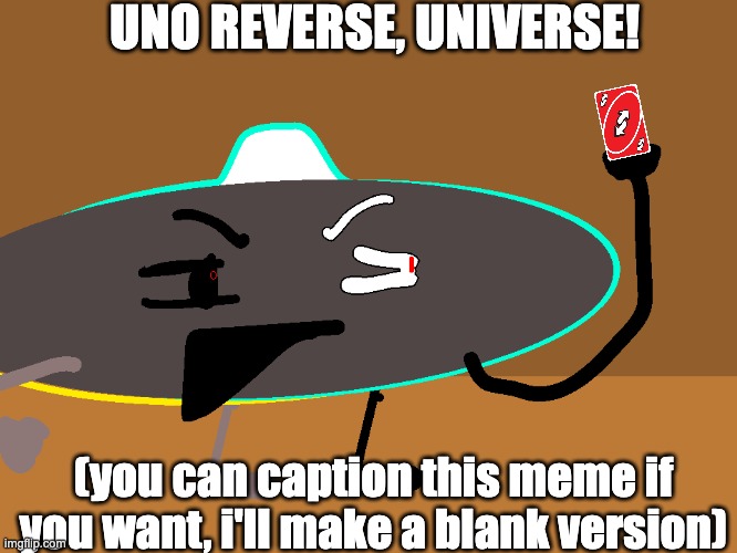 UNO REVERSE, UNIVERSE! (you can caption this meme if you want, i'll make a blank version) | made w/ Imgflip meme maker