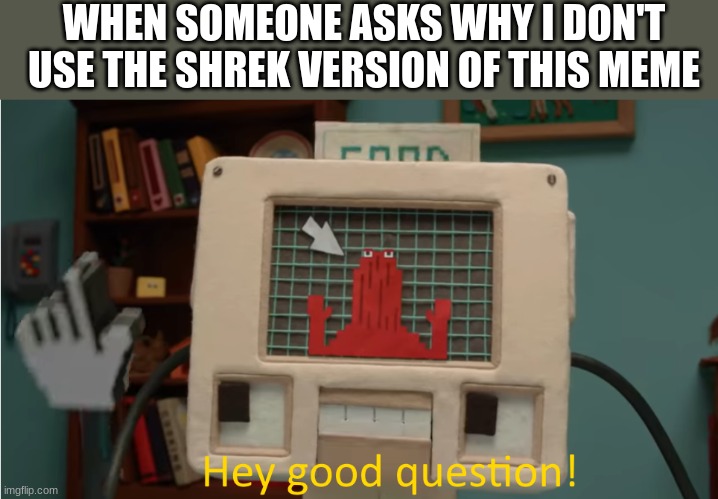 any tony x colin shippers? | WHEN SOMEONE ASKS WHY I DON'T USE THE SHREK VERSION OF THIS MEME | image tagged in hey good question,colin,dhmis,shrek,good question | made w/ Imgflip meme maker