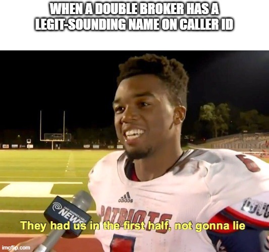 Logistics | WHEN A DOUBLE BROKER HAS A LEGIT-SOUNDING NAME ON CALLER ID | image tagged in they had us in the first half | made w/ Imgflip meme maker