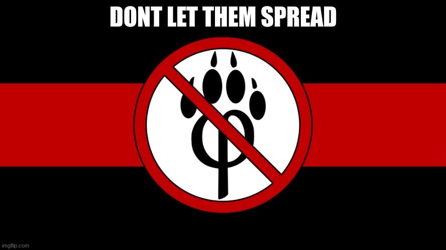 anti furry flag | DONT LET THEM SPREAD | image tagged in anti furry flag | made w/ Imgflip meme maker