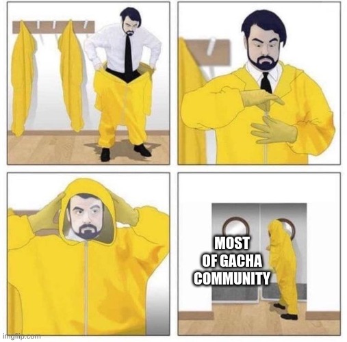 man putting on hazmat suit | MOST OF GACHA COMMUNITY | image tagged in man putting on hazmat suit | made w/ Imgflip meme maker