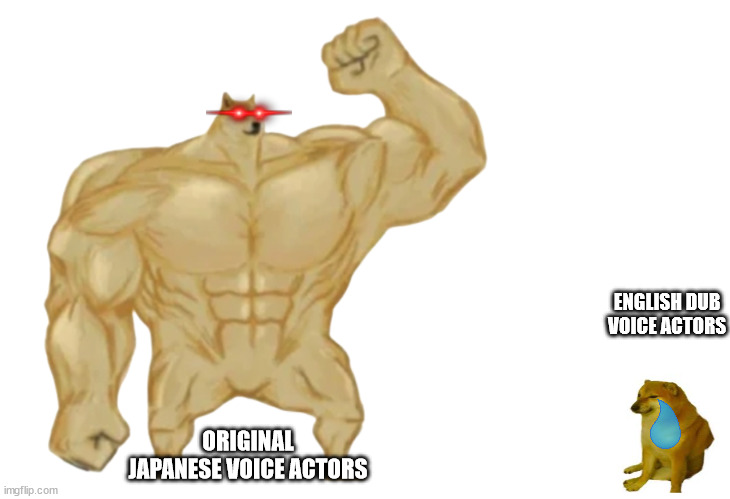 ORIGINAL JAPANESE VOICE ACTORS ENGLISH DUB VOICE ACTORS | image tagged in ultra buff doge,blank white template,crying cheems | made w/ Imgflip meme maker