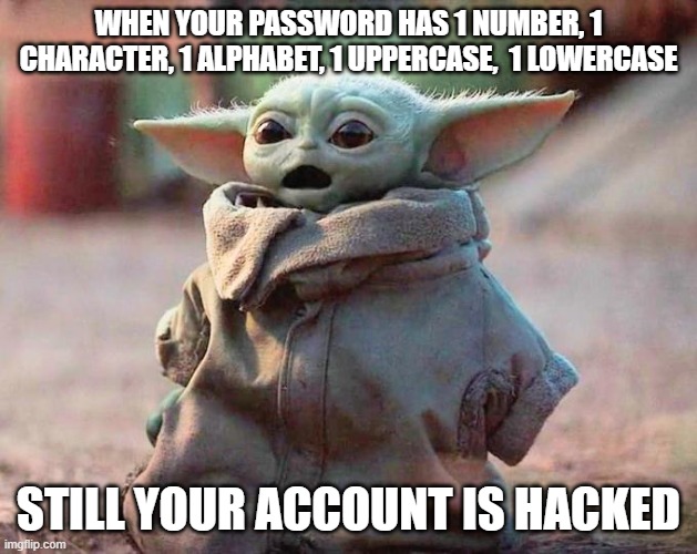 Surprised Baby Yoda | WHEN YOUR PASSWORD HAS 1 NUMBER, 1 CHARACTER, 1 ALPHABET, 1 UPPERCASE,  1 LOWERCASE; STILL YOUR ACCOUNT IS HACKED | image tagged in surprised baby yoda | made w/ Imgflip meme maker