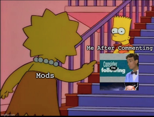 Angry Lisa | Me After Commenting; Mods | image tagged in angry lisa | made w/ Imgflip meme maker