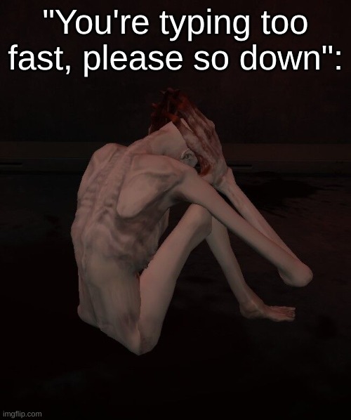 different sites have different timers | "You're typing too fast, please so down": | image tagged in scp-096 | made w/ Imgflip meme maker