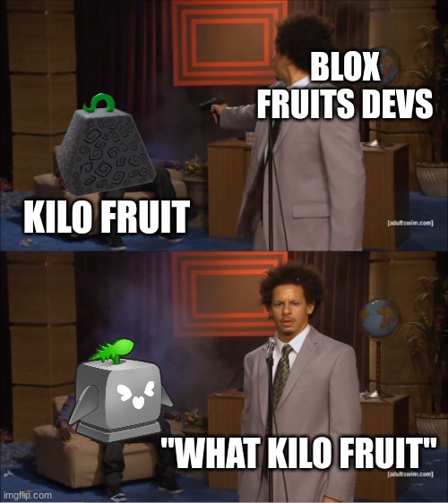 R.I.P kilo fruit (blox fruits meme btw) | BLOX FRUITS DEVS; KILO FRUIT; "WHAT KILO FRUIT" | image tagged in memes,who killed hannibal,blox fruits,meme,funny,roblox | made w/ Imgflip meme maker
