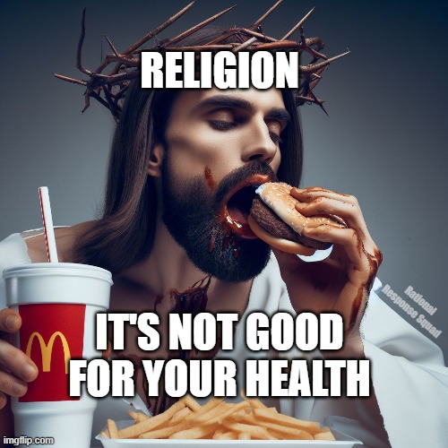 Religion, it's not good for your health | RELIGION; Rational Response Squad; IT'S NOT GOOD FOR YOUR HEALTH | image tagged in mcdonalds,jesus | made w/ Imgflip meme maker