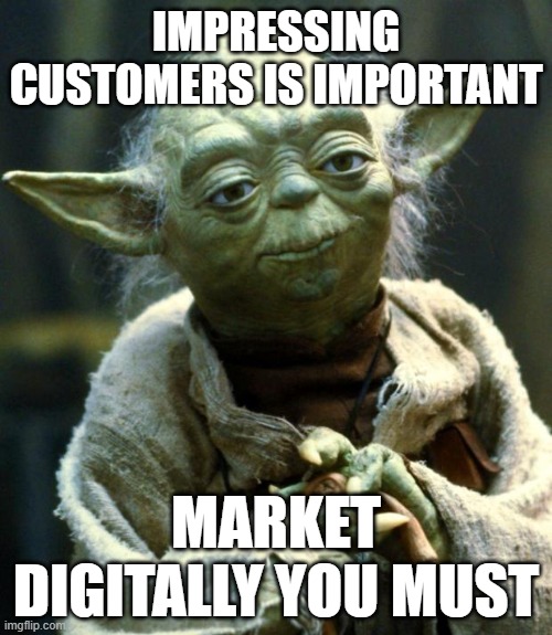 Star Wars Yoda Meme | IMPRESSING CUSTOMERS IS IMPORTANT; MARKET DIGITALLY YOU MUST | image tagged in memes,star wars yoda | made w/ Imgflip meme maker