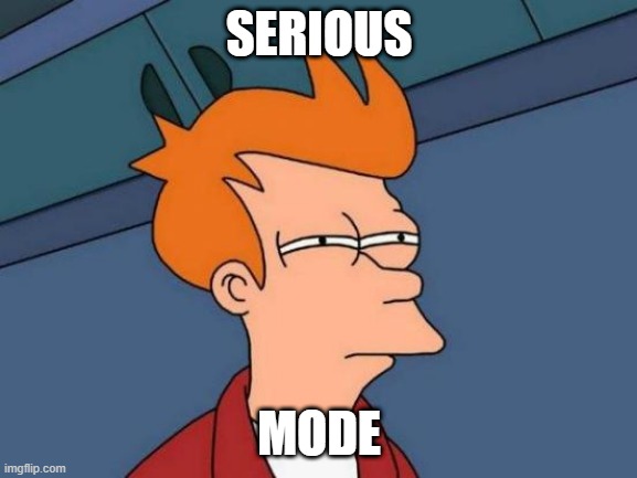serious mode | SERIOUS; MODE | image tagged in memes,futurama fry,serious | made w/ Imgflip meme maker