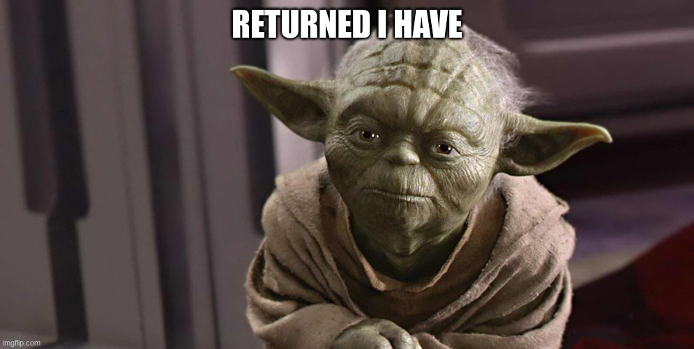 the way of the memes i must follow | RETURNED I HAVE | image tagged in returned to the dark side i have | made w/ Imgflip meme maker