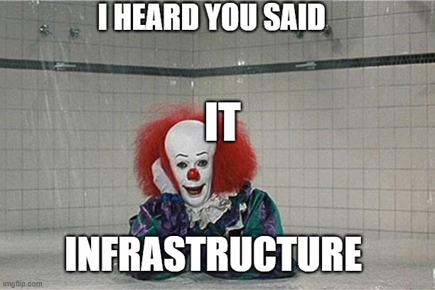 It Clown | I HEARD YOU SAID; IT; INFRASTRUCTURE | image tagged in it clown | made w/ Imgflip meme maker