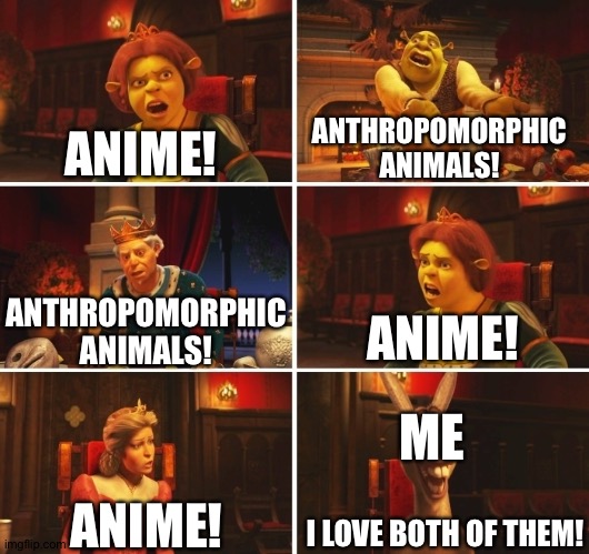 Shrek Fiona Harold Donkey | ANIME! ANTHROPOMORPHIC ANIMALS! ANIME! ANTHROPOMORPHIC ANIMALS! ME; I LOVE BOTH OF THEM! ANIME! | image tagged in shrek fiona harold donkey | made w/ Imgflip meme maker