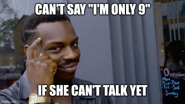 Roll Safe Think About It Meme | CAN'T SAY "I'M ONLY 9" IF SHE CAN'T TALK YET | image tagged in memes,roll safe think about it | made w/ Imgflip meme maker