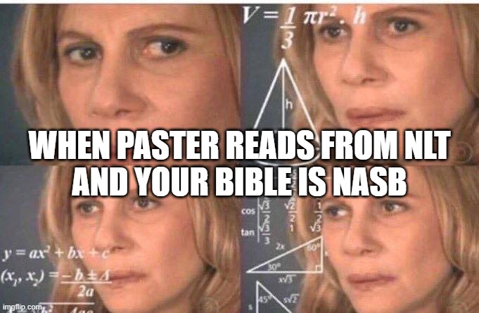 Bible Conversion Confusion | WHEN PASTER READS FROM NLT
AND YOUR BIBLE IS NASB | image tagged in math lady/confused lady | made w/ Imgflip meme maker