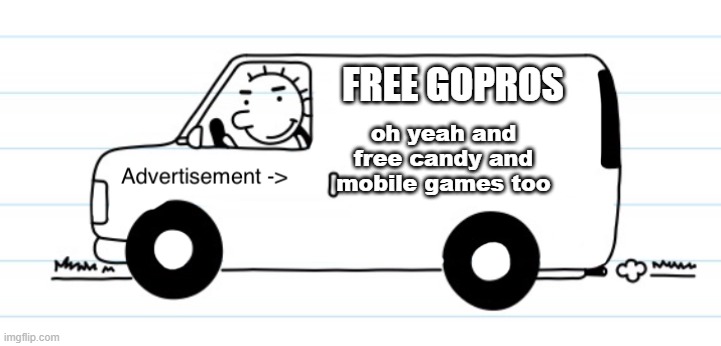peepeepoopooo | FREE GOPROS; oh yeah and free candy and mobile games too | image tagged in advertisement | made w/ Imgflip meme maker