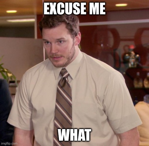 Afraid To Ask Andy Meme | EXCUSE ME WHAT | image tagged in memes,afraid to ask andy | made w/ Imgflip meme maker
