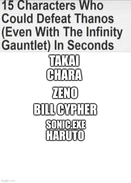 TAKAI; CHARA; ZENO; BILL CYPHER; SONIC.EXE; HARUTO | image tagged in 15 characters that could defeat thanos blank,memes,blank transparent square | made w/ Imgflip meme maker