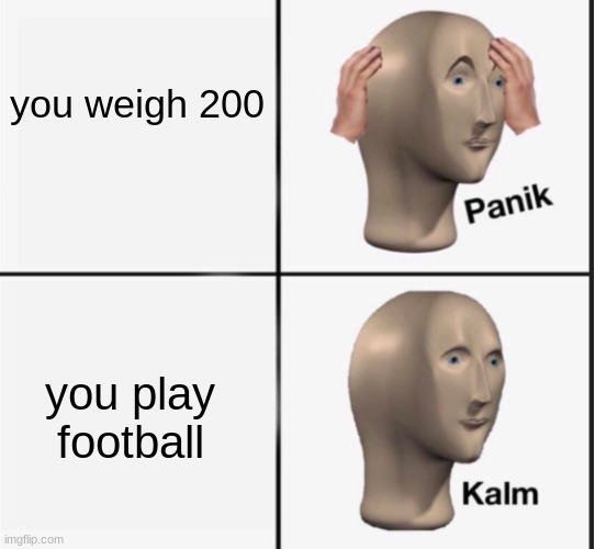 Panik kalm | you weigh 200 you play football | image tagged in panik kalm | made w/ Imgflip meme maker