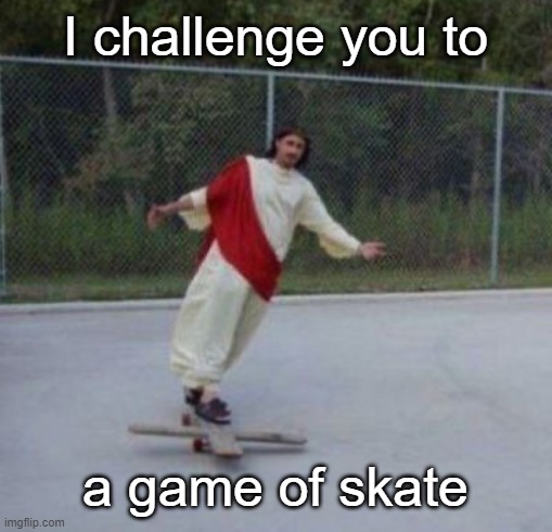 Jesus skateboard | I challenge you to a game of skate | image tagged in jesus skateboard | made w/ Imgflip meme maker