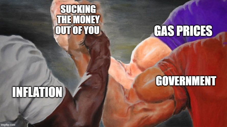 Epic Handshake Three Way | SUCKING THE MONEY OUT OF YOU; GAS PRICES; GOVERNMENT; INFLATION | image tagged in epic handshake three way | made w/ Imgflip meme maker