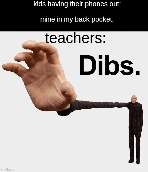 Dibs | kids having their phones out:
 
mine in my back pocket:; teachers: | image tagged in dibs | made w/ Imgflip meme maker