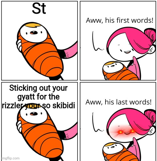 Gyyat | St; Sticking out your gyatt for the rizzler your so skibidi | image tagged in aww his last words | made w/ Imgflip meme maker