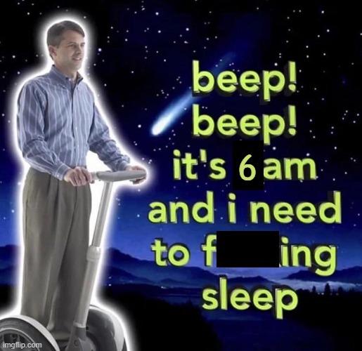 beep beep it's 3 am | 6 | image tagged in beep beep it's 3 am | made w/ Imgflip meme maker