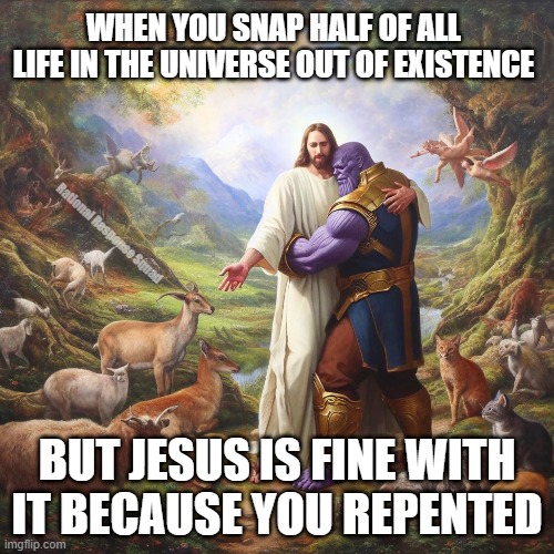 Thanos snap is forgiven | WHEN YOU SNAP HALF OF ALL LIFE IN THE UNIVERSE OUT OF EXISTENCE; Rational Response Squad; BUT JESUS IS FINE WITH IT BECAUSE YOU REPENTED | image tagged in jesus,thanos,sin,repent | made w/ Imgflip meme maker