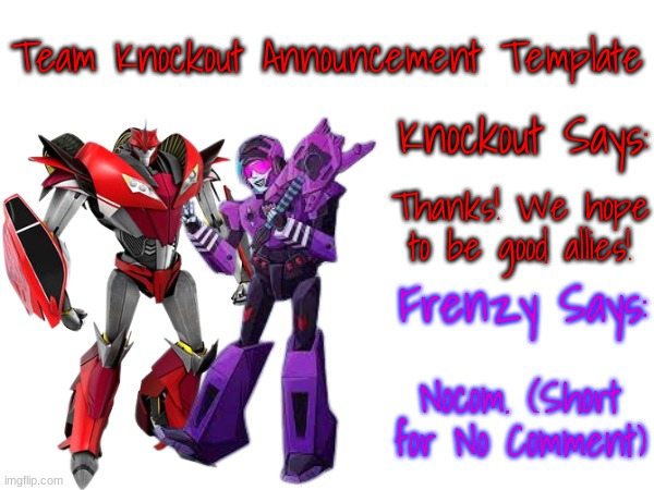 Team Knockout Announcement Template #1 | Thanks! We hope to be good allies! Nocom. (Short for No Comment) | image tagged in team knockout announcement template 1 | made w/ Imgflip meme maker