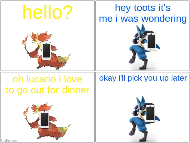 double pokedate 1/5 | hello? hey toots it's me i was wondering; oh lucario i love to go out for dinner; okay i'll pick you up later | image tagged in memes,blank comic panel 2x2,pokemon,delphox,lucario | made w/ Imgflip meme maker