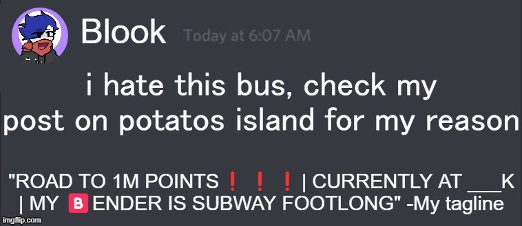 Blook message | i hate this bus, check my post on potatos island for my reason | image tagged in blook message | made w/ Imgflip meme maker