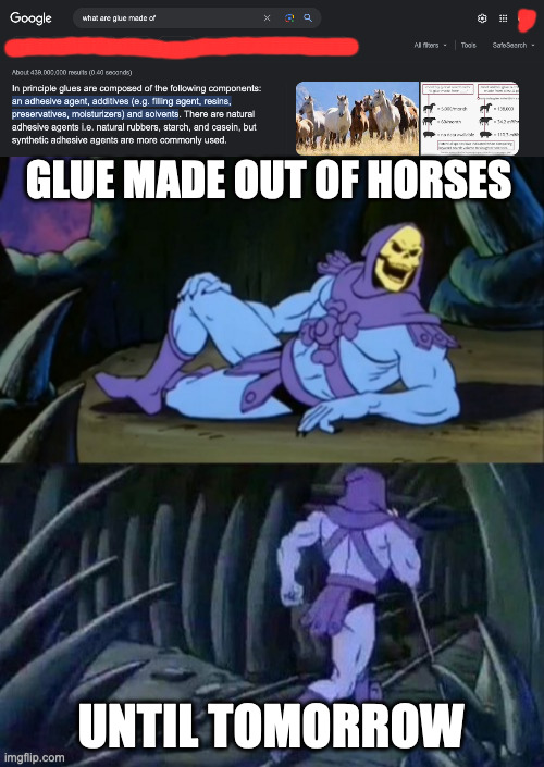 GLUE MADE OUT OF HORSES; UNTIL TOMORROW | image tagged in skeletor disturbing facts,memes,meme,funny,fun,facts | made w/ Imgflip meme maker
