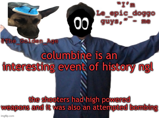 crazy how KIDS were able to get this | columbine is an interesting event of history ngl; the shooters had high powered weapons and it was also an attempted bombing | image tagged in delted's slippa dawg temp thanks behapp | made w/ Imgflip meme maker