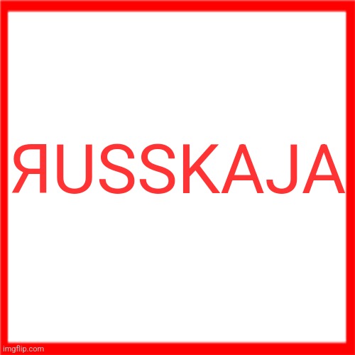 ЯUSSKAJA | ЯUSSKAJA | image tagged in red box | made w/ Imgflip meme maker