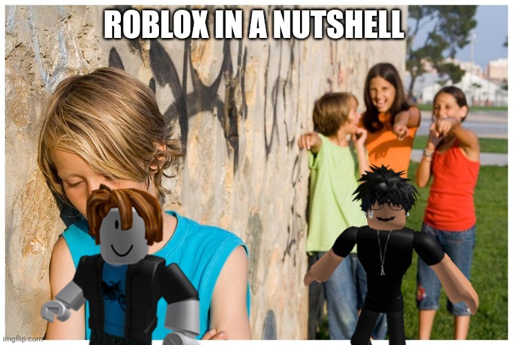 Kids laughing at other kid | ROBLOX IN A NUTSHELL | image tagged in kids laughing at other kid | made w/ Imgflip meme maker