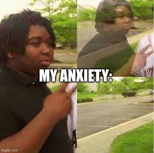 disappearing  | MY ANXIETY: | image tagged in disappearing | made w/ Imgflip meme maker