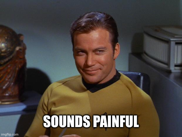 Kirk Smirk | SOUNDS PAINFUL | image tagged in kirk smirk | made w/ Imgflip meme maker