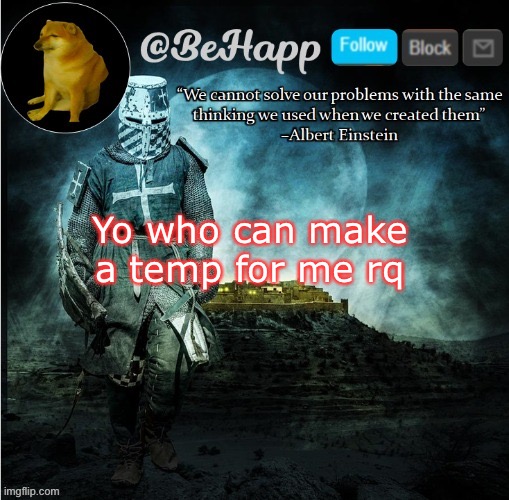 BeHapp's template | Yo who can make a temp for me rq | image tagged in behapp's template | made w/ Imgflip meme maker