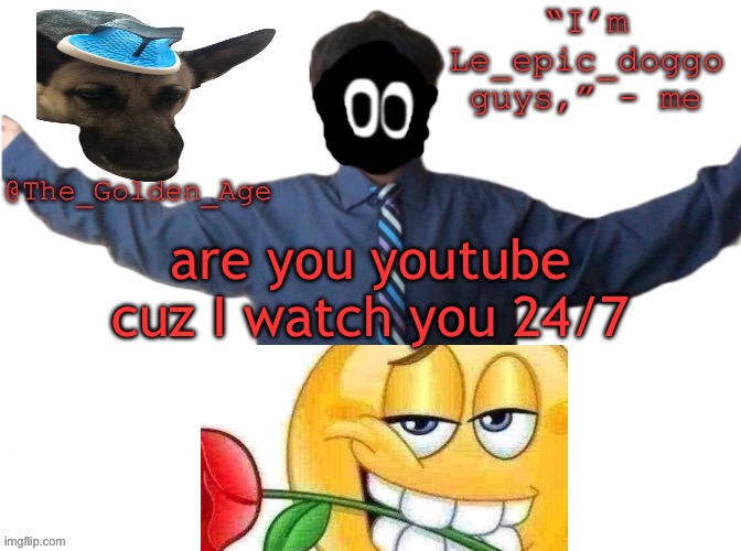delted's slippa dawg temp (thanks Behapp) | are you youtube cuz I watch you 24/7 | image tagged in delted's slippa dawg temp thanks behapp | made w/ Imgflip meme maker