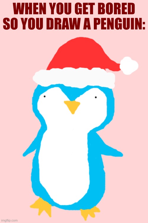 istg why is drawing with a mouse so hard- | WHEN YOU GET BORED SO YOU DRAW A PENGUIN: | image tagged in cries,penguin,idk | made w/ Imgflip meme maker