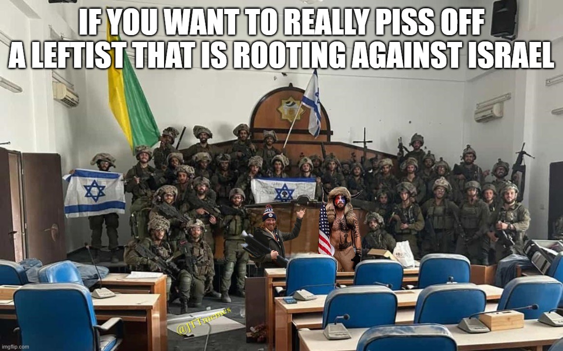 Israel and Allies take over Hamas Parliament | IF YOU WANT TO REALLY PISS OFF A LEFTIST THAT IS ROOTING AGAINST ISRAEL | image tagged in israel,hamas,gaza,qanon,shaman | made w/ Imgflip meme maker