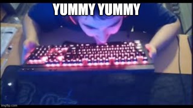 Kurumi licking his keyboard | YUMMY YUMMY | image tagged in kurumi licking his keyboard | made w/ Imgflip meme maker