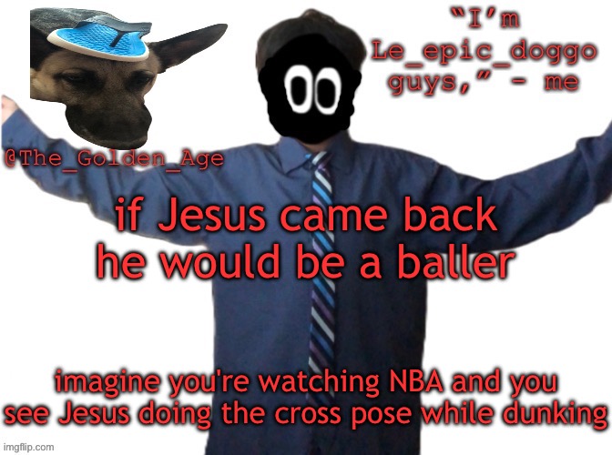 delted's slippa dawg temp (thanks Behapp) | if Jesus came back he would be a baller; imagine you're watching NBA and you see Jesus doing the cross pose while dunking | image tagged in delted's slippa dawg temp thanks behapp | made w/ Imgflip meme maker