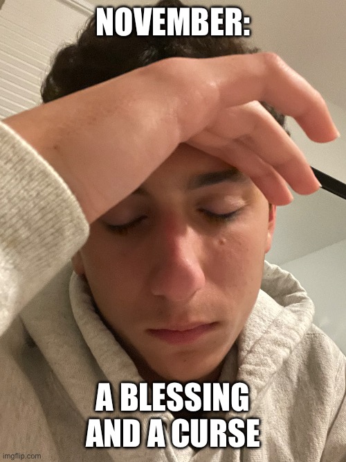 The cold sucks tbh | NOVEMBER:; A BLESSING AND A CURSE | made w/ Imgflip meme maker