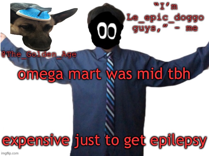 delted's slippa dawg temp (thanks Behapp) | omega mart was mid tbh; expensive just to get epilepsy | image tagged in delted's slippa dawg temp thanks behapp | made w/ Imgflip meme maker